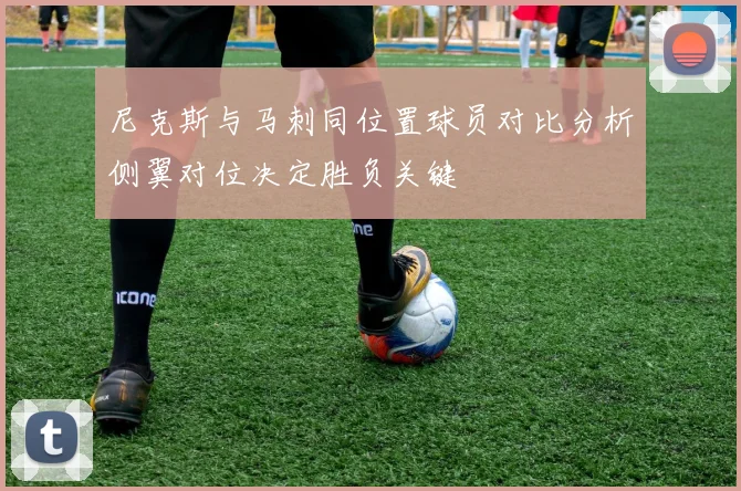 尼克斯与马刺同位置球员对比分析侧翼对位决定胜负关键