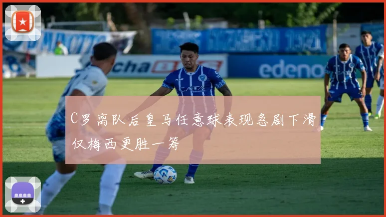 C罗离队后皇马任意球表现急剧下滑仅梅西更胜一筹